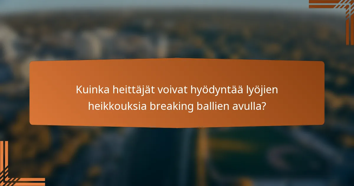 Kuinka heittäjät voivat hyödyntää lyöjien heikkouksia breaking ballien avulla?