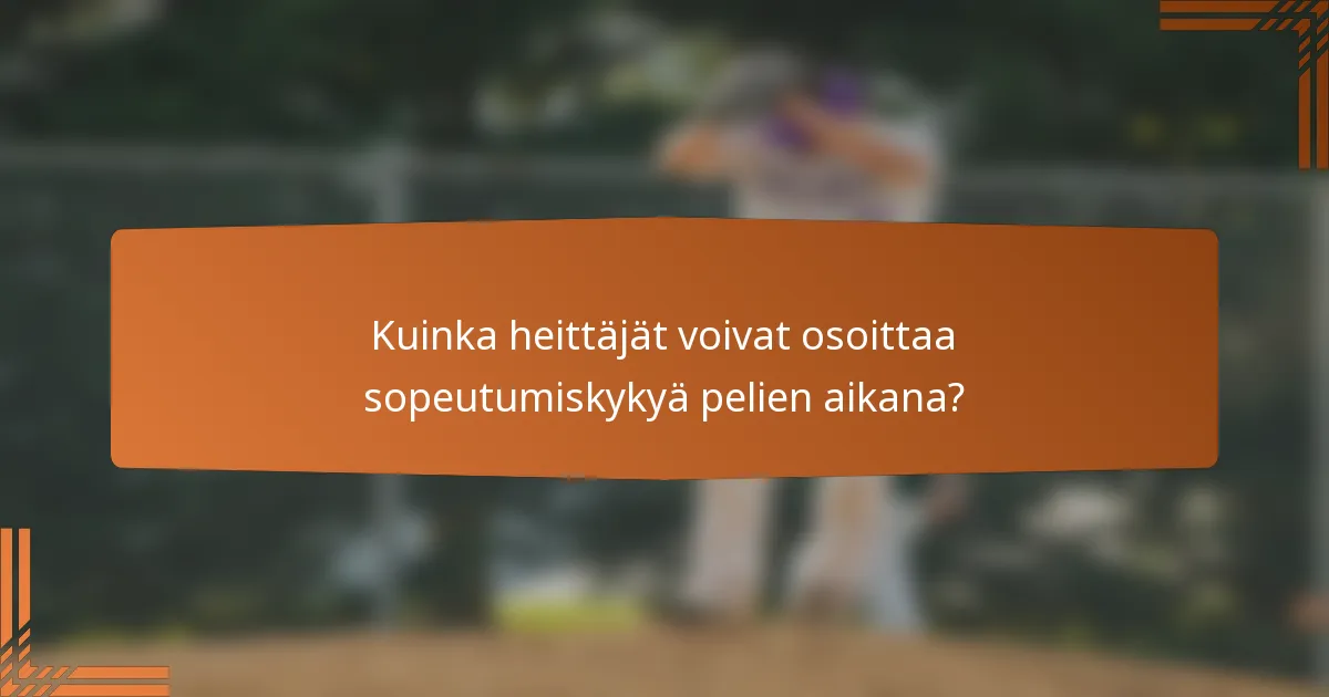 Kuinka heittäjät voivat osoittaa sopeutumiskykyä pelien aikana?