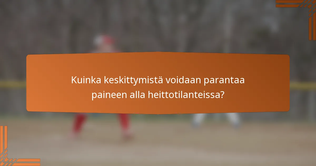 Kuinka keskittymistä voidaan parantaa paineen alla heittotilanteissa?