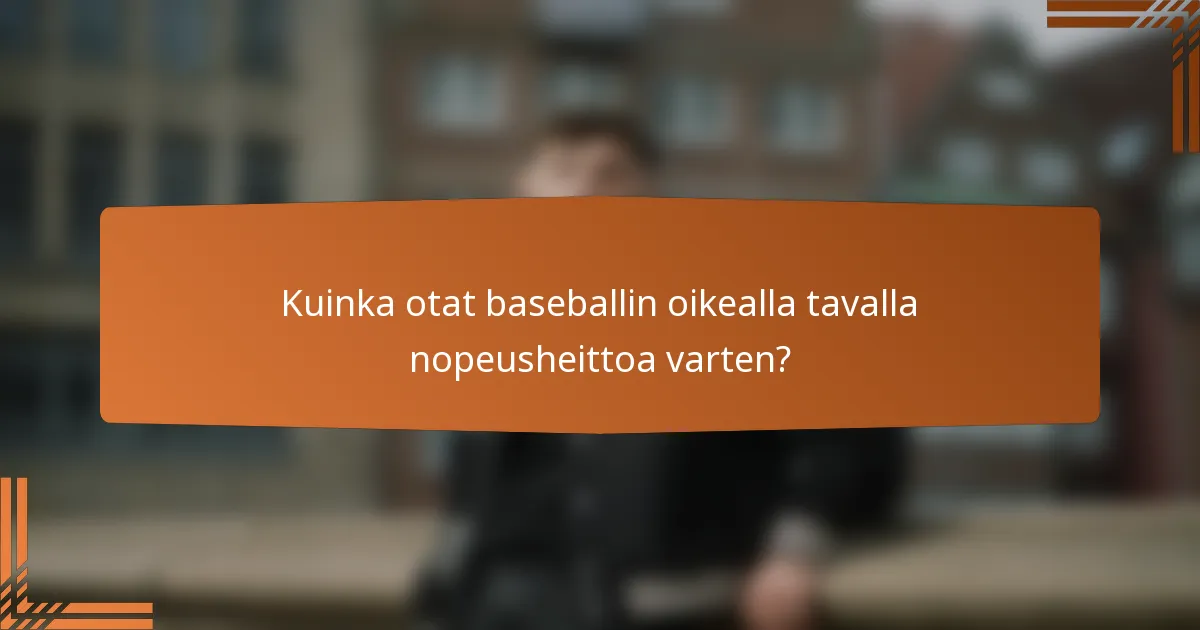 Kuinka otat baseballin oikealla tavalla nopeusheittoa varten?