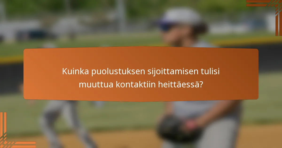 Kuinka puolustuksen sijoittamisen tulisi muuttua kontaktiin heittäessä?