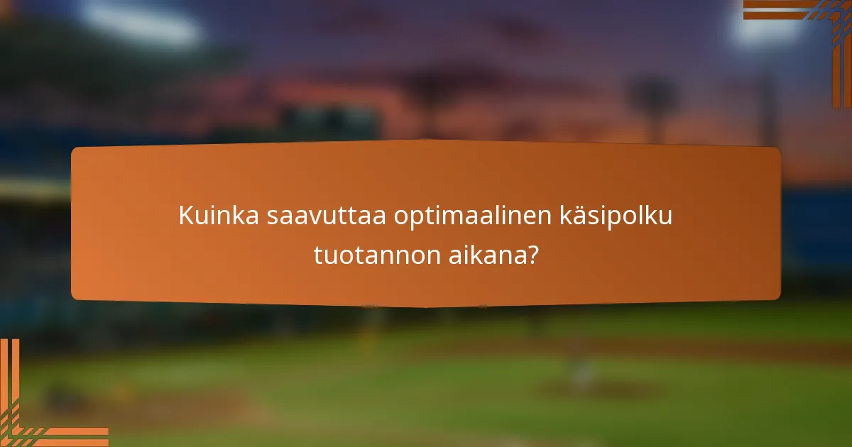 Kuinka saavuttaa optimaalinen käsipolku tuotannon aikana?