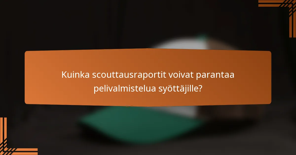 Kuinka scouttausraportit voivat parantaa pelivalmistelua syöttäjille?
