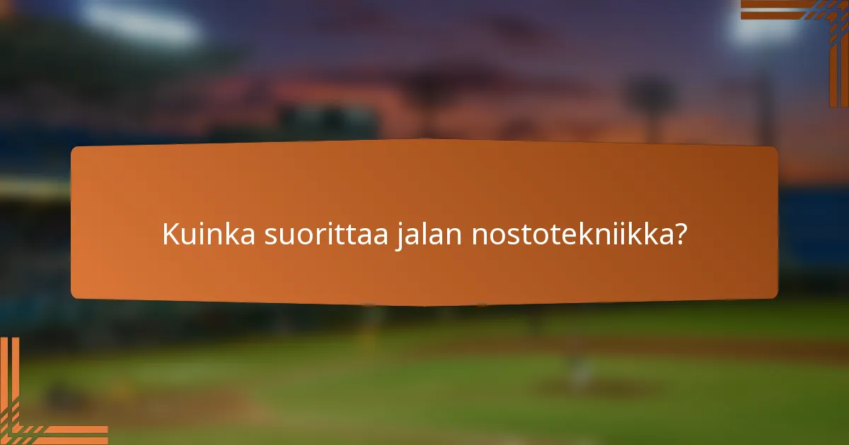 Kuinka suorittaa jalan nostotekniikka?