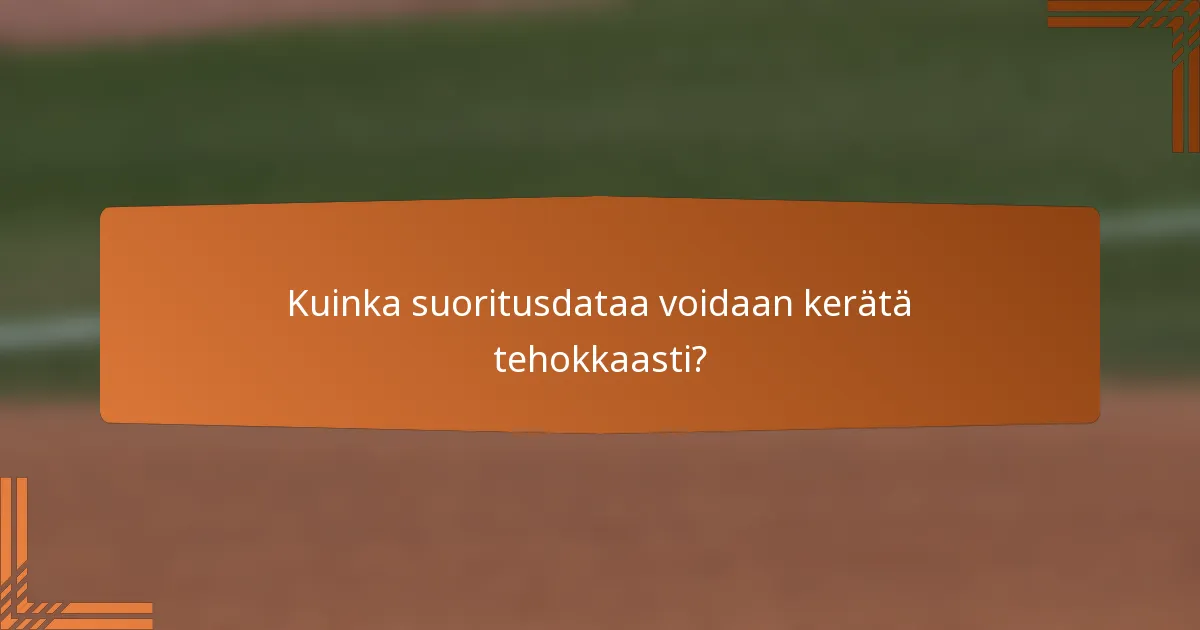 Kuinka suoritusdataa voidaan kerätä tehokkaasti?