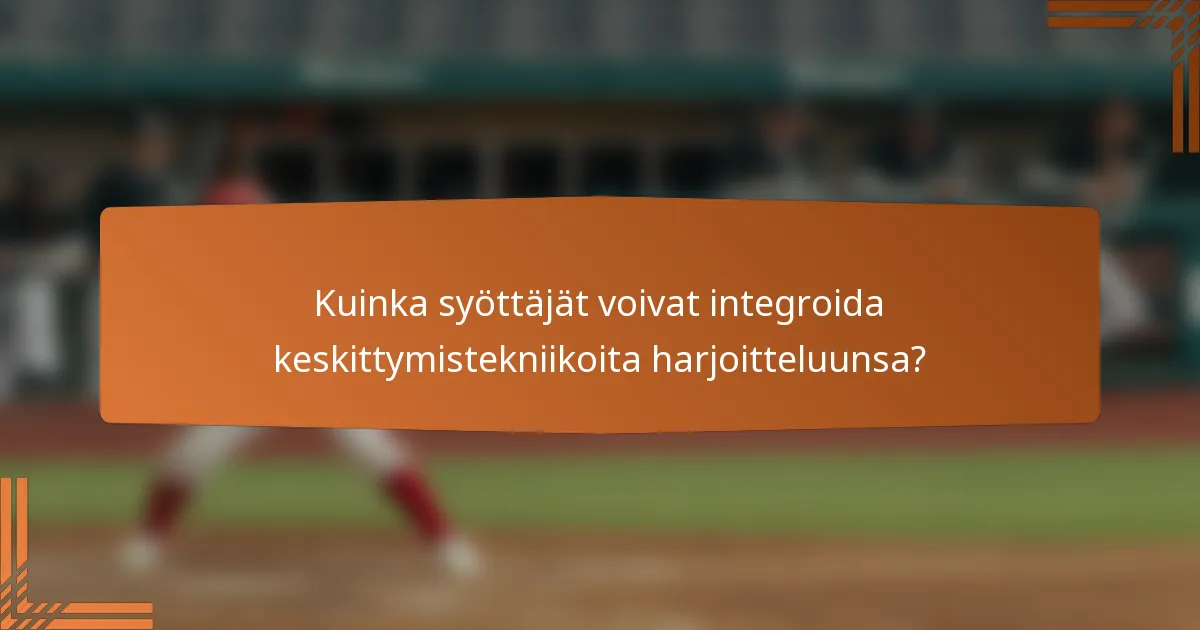Kuinka syöttäjät voivat integroida keskittymistekniikoita harjoitteluunsa?