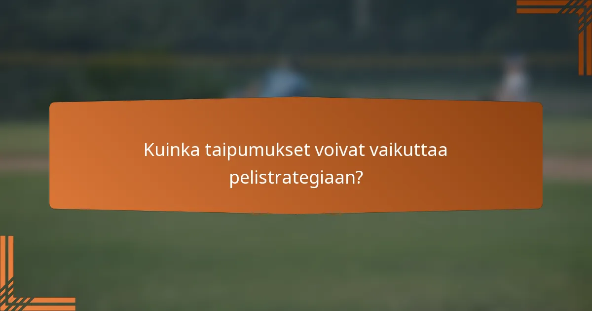 Kuinka taipumukset voivat vaikuttaa pelistrategiaan?