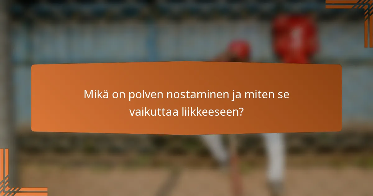 Mikä on polven nostaminen ja miten se vaikuttaa liikkeeseen?