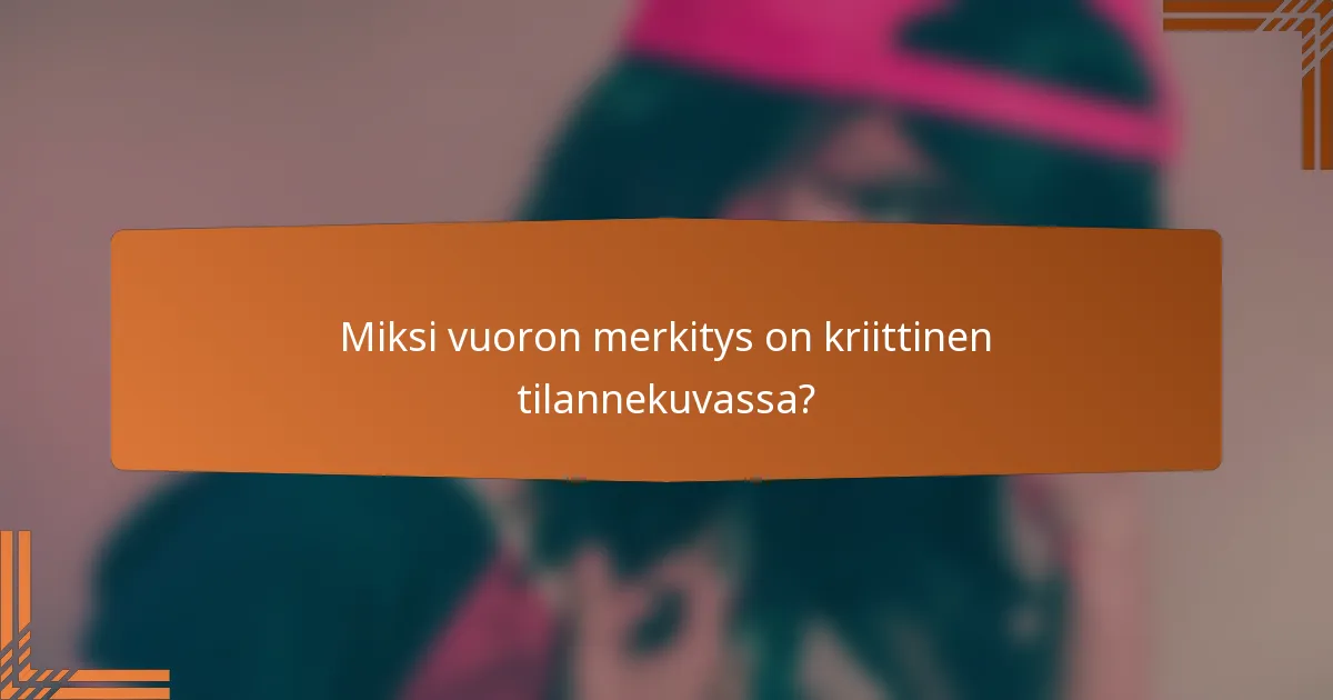 Miksi vuoron merkitys on kriittinen tilannekuvassa?