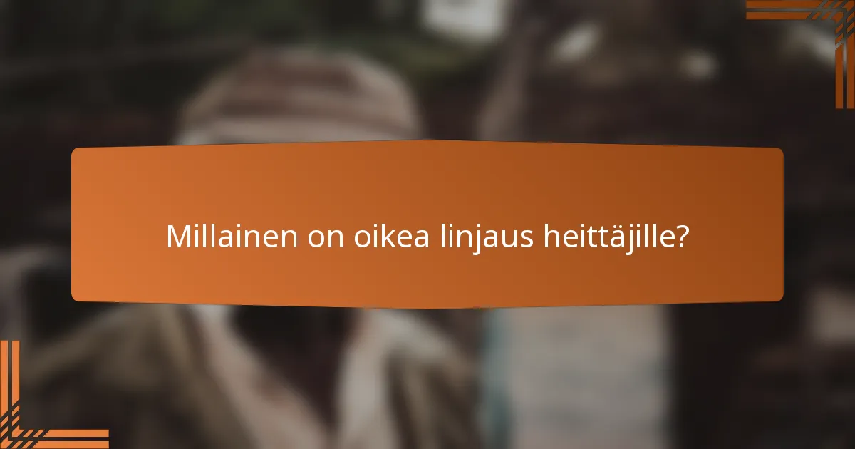Millainen on oikea linjaus heittäjille?