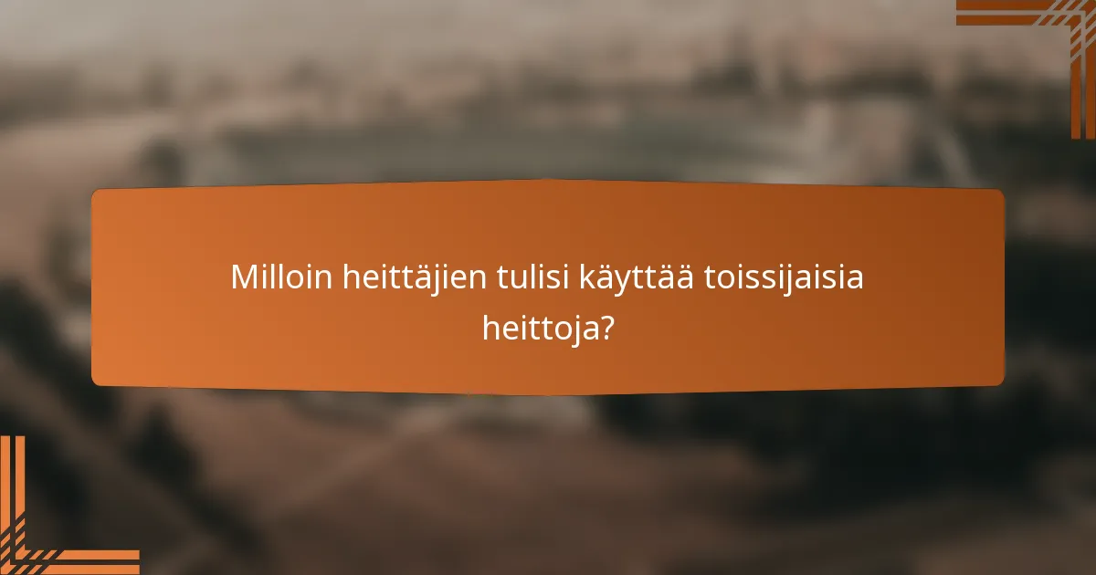 Milloin heittäjien tulisi käyttää toissijaisia heittoja?