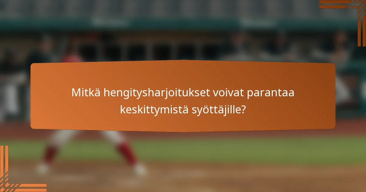 Mitkä hengitysharjoitukset voivat parantaa keskittymistä syöttäjille?