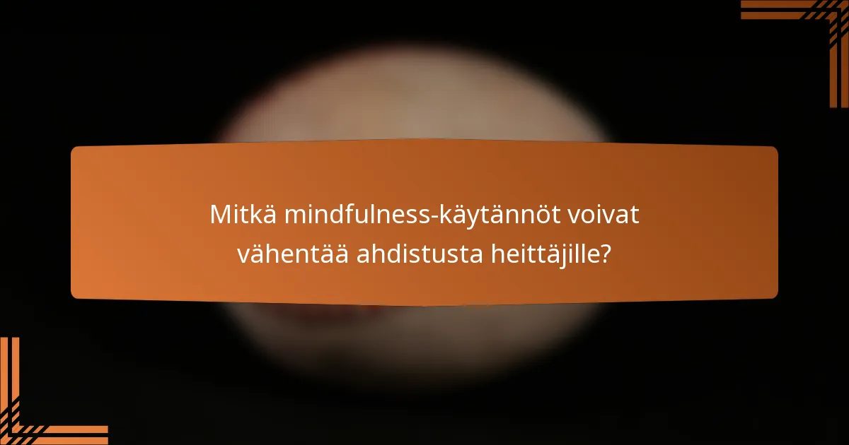 Mitkä mindfulness-käytännöt voivat vähentää ahdistusta heittäjille?