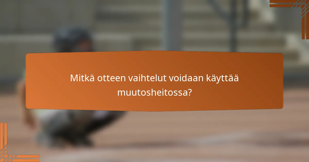 Mitkä otteen vaihtelut voidaan käyttää muutosheitossa?