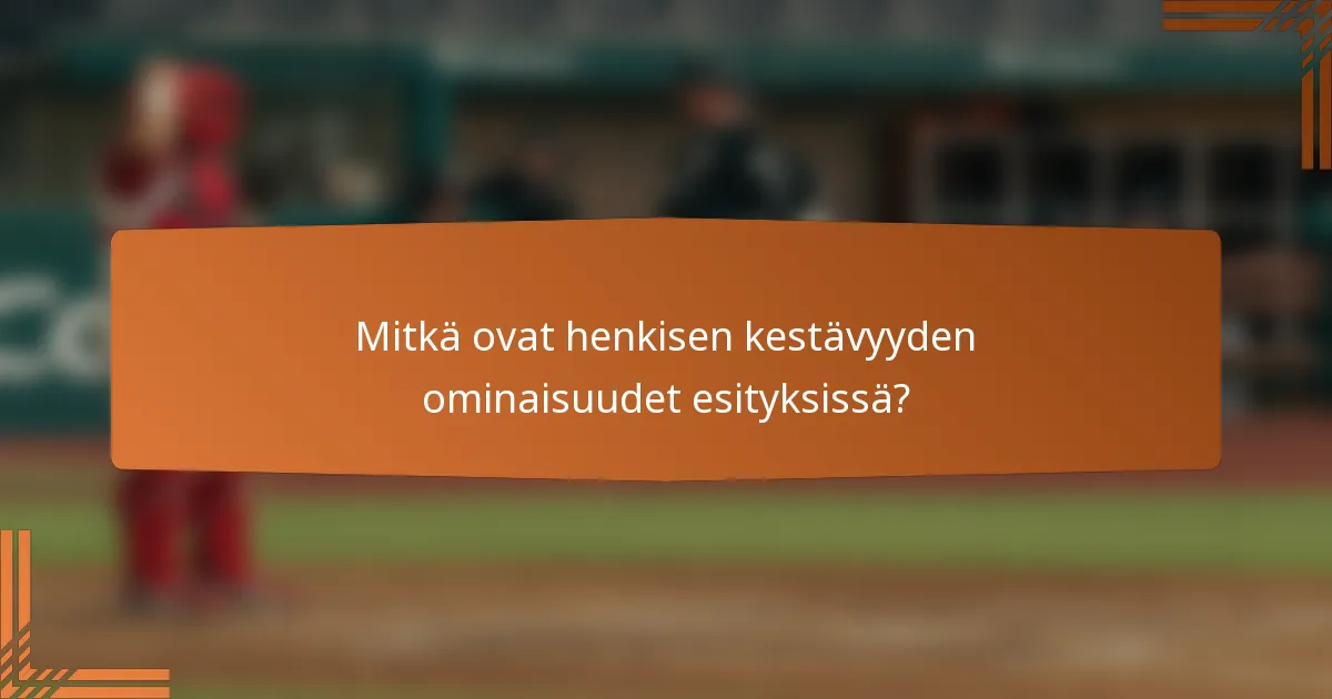 Mitkä ovat henkisen kestävyyden ominaisuudet esityksissä?