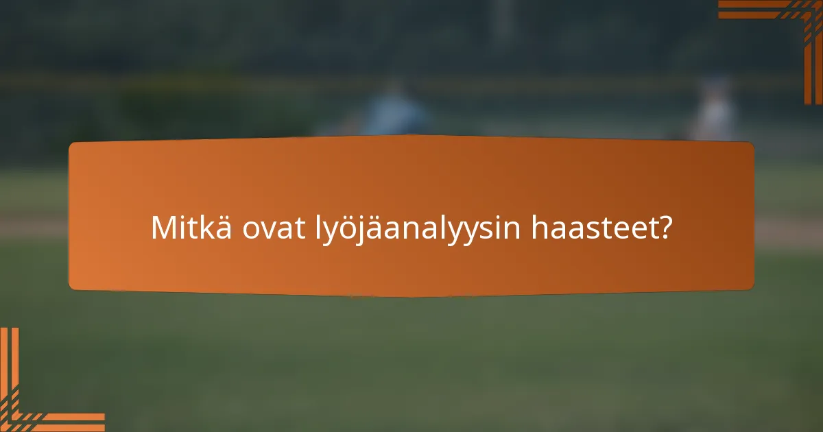 Mitkä ovat lyöjäanalyysin haasteet?