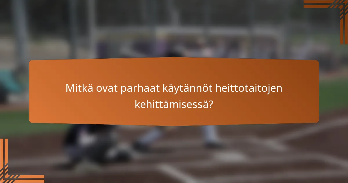 Mitkä ovat parhaat käytännöt heittotaitojen kehittämisessä?