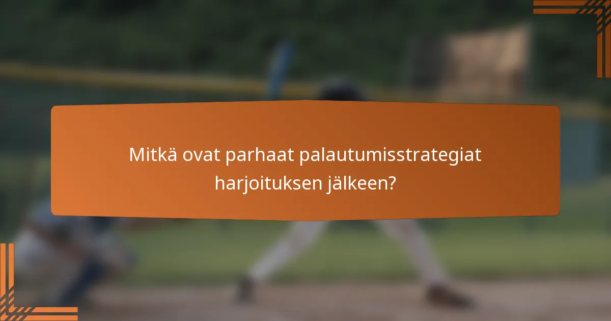Mitkä ovat parhaat palautumisstrategiat harjoituksen jälkeen?