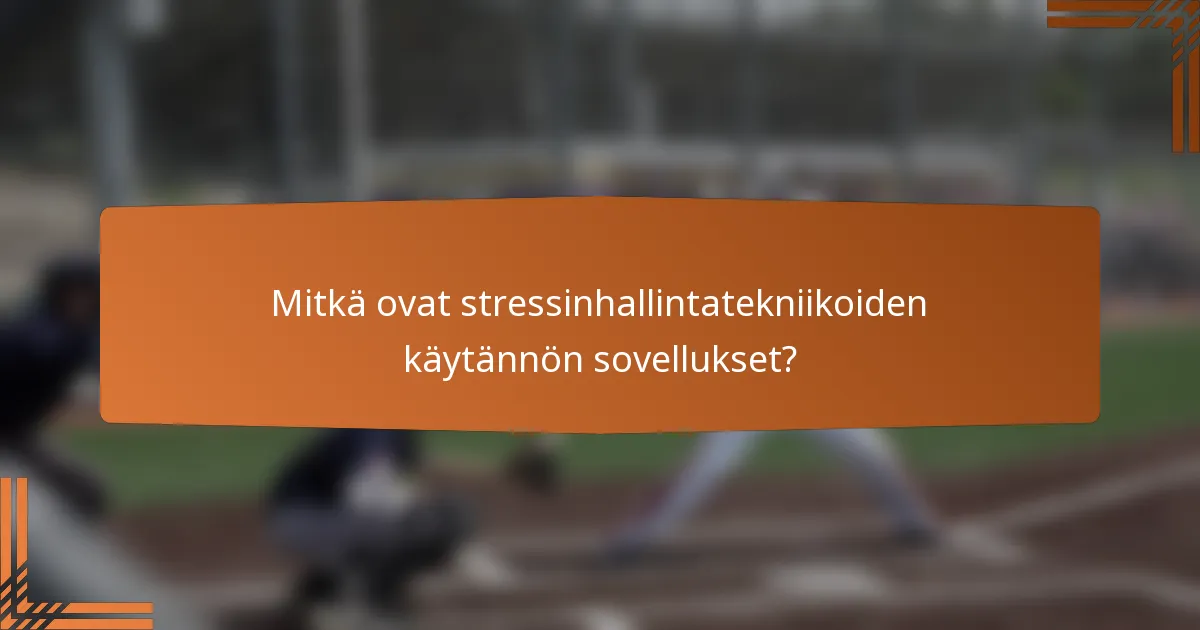 Mitkä ovat stressinhallintatekniikoiden käytännön sovellukset?