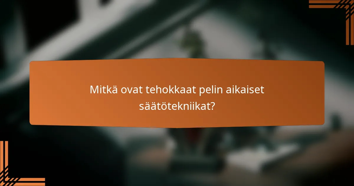 Mitkä ovat tehokkaat pelin aikaiset säätötekniikat?