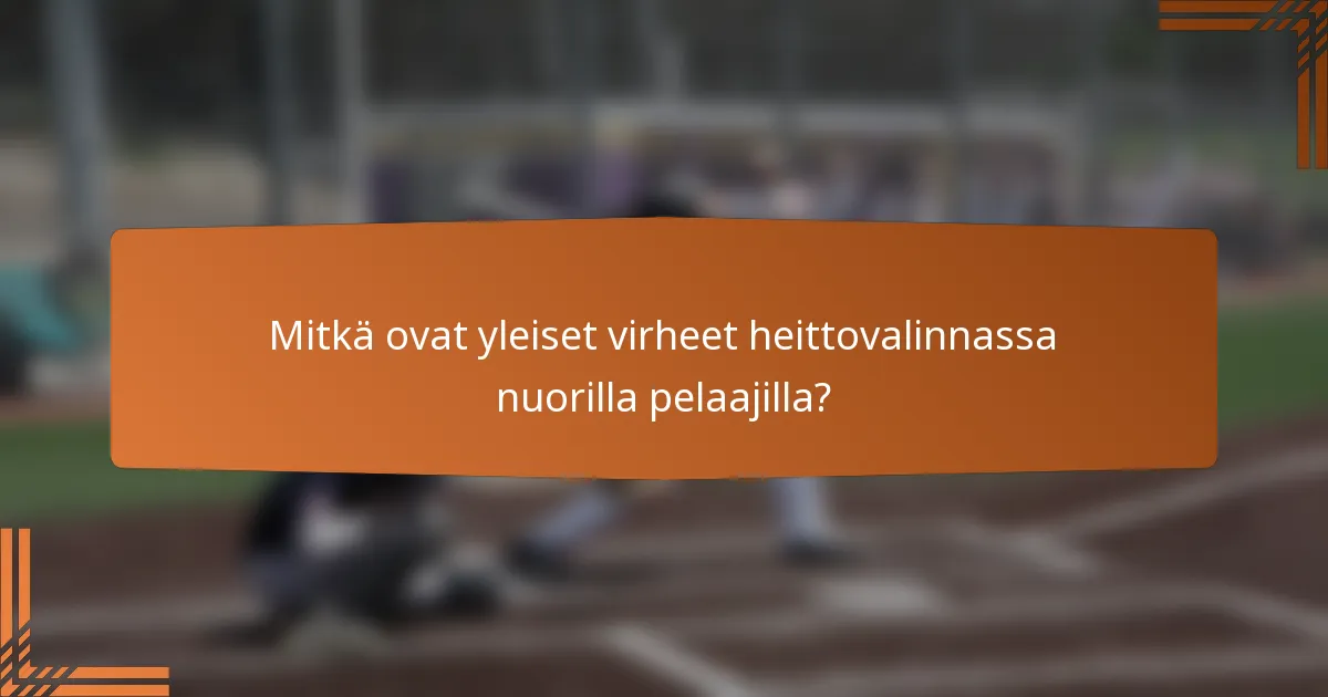 Mitkä ovat yleiset virheet heittovalinnassa nuorilla pelaajilla?