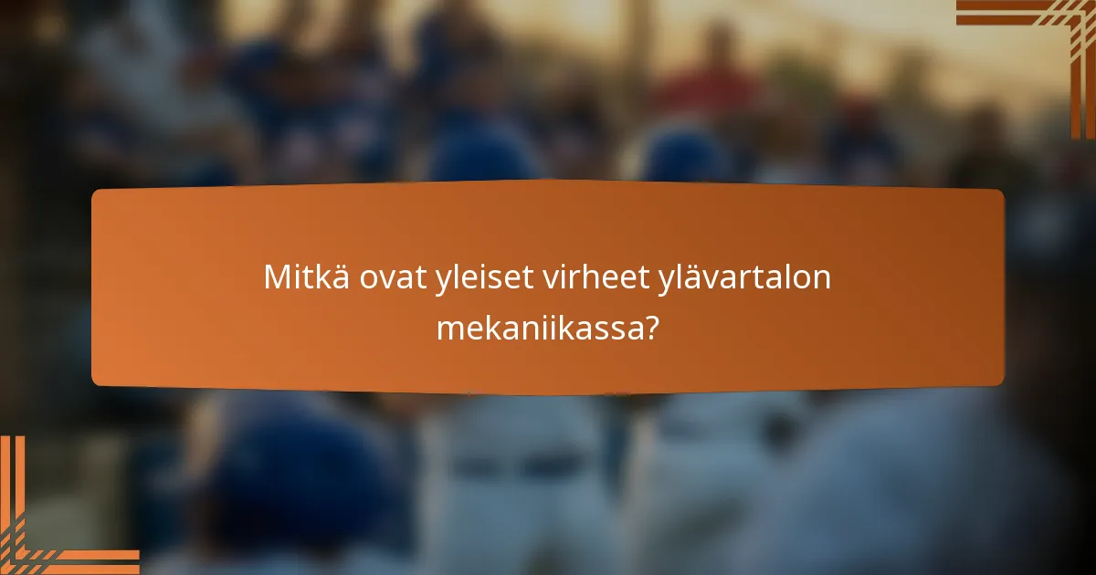 Mitkä ovat yleiset virheet ylävartalon mekaniikassa?