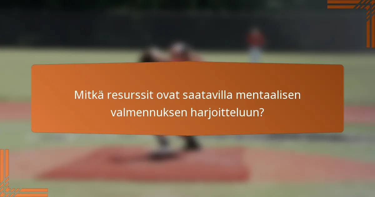 Mitkä resurssit ovat saatavilla mentaalisen valmennuksen harjoitteluun?