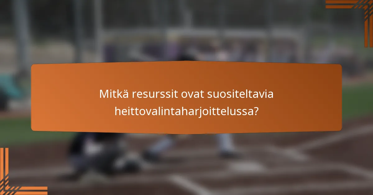 Mitkä resurssit ovat suositeltavia heittovalintaharjoittelussa?