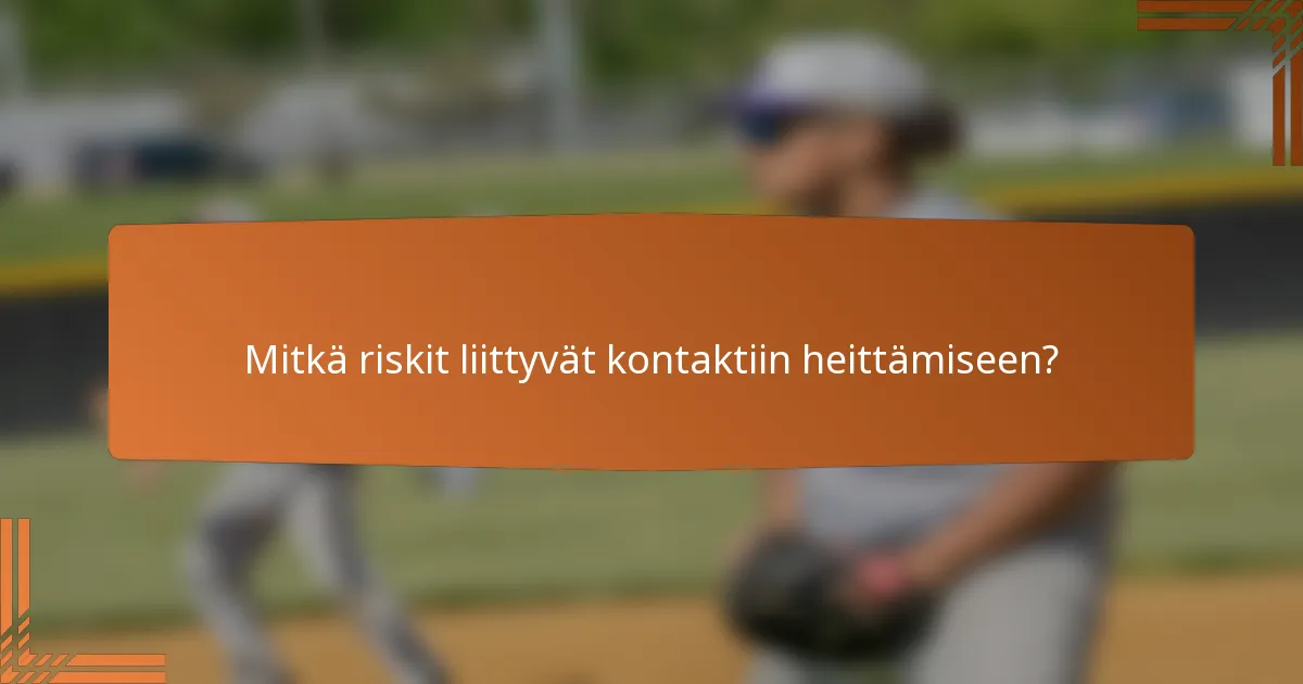 Mitkä riskit liittyvät kontaktiin heittämiseen?