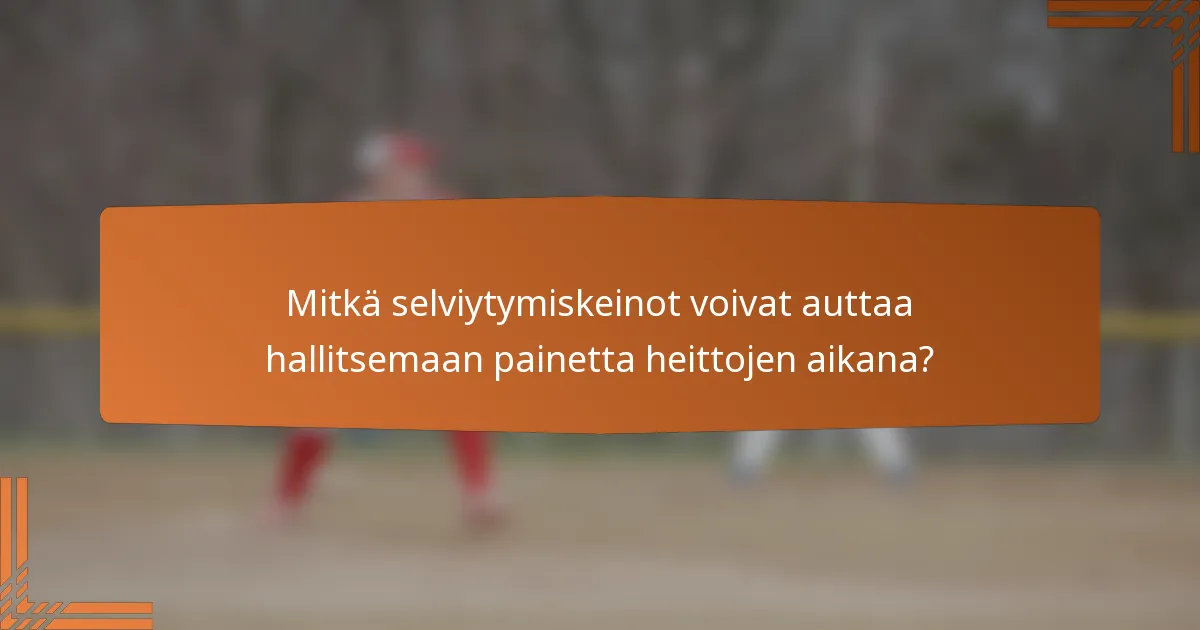 Mitkä selviytymiskeinot voivat auttaa hallitsemaan painetta heittojen aikana?
