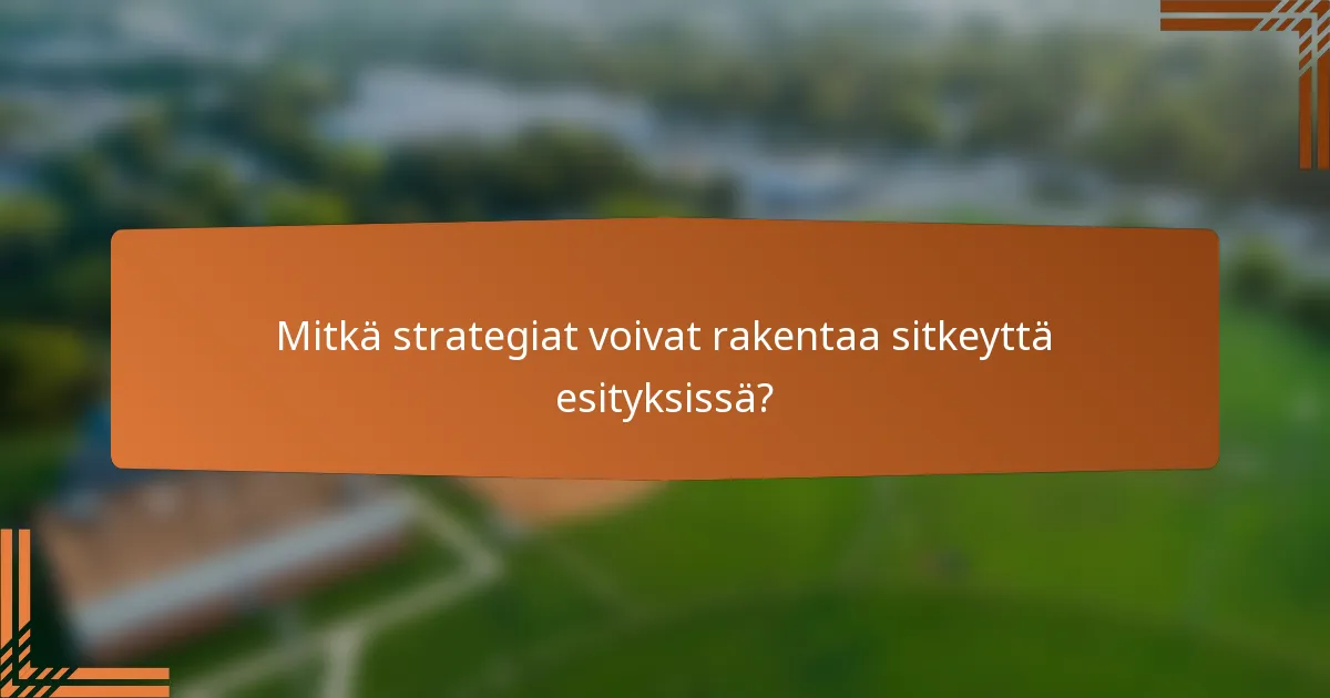 Mitkä strategiat voivat rakentaa sitkeyttä esityksissä?