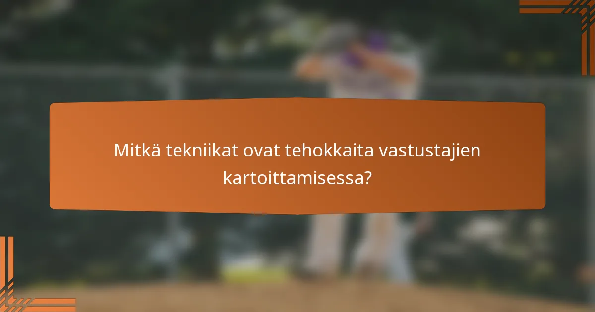 Mitkä tekniikat ovat tehokkaita vastustajien kartoittamisessa?
