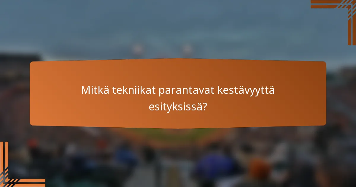 Mitkä tekniikat parantavat kestävyyttä esityksissä?