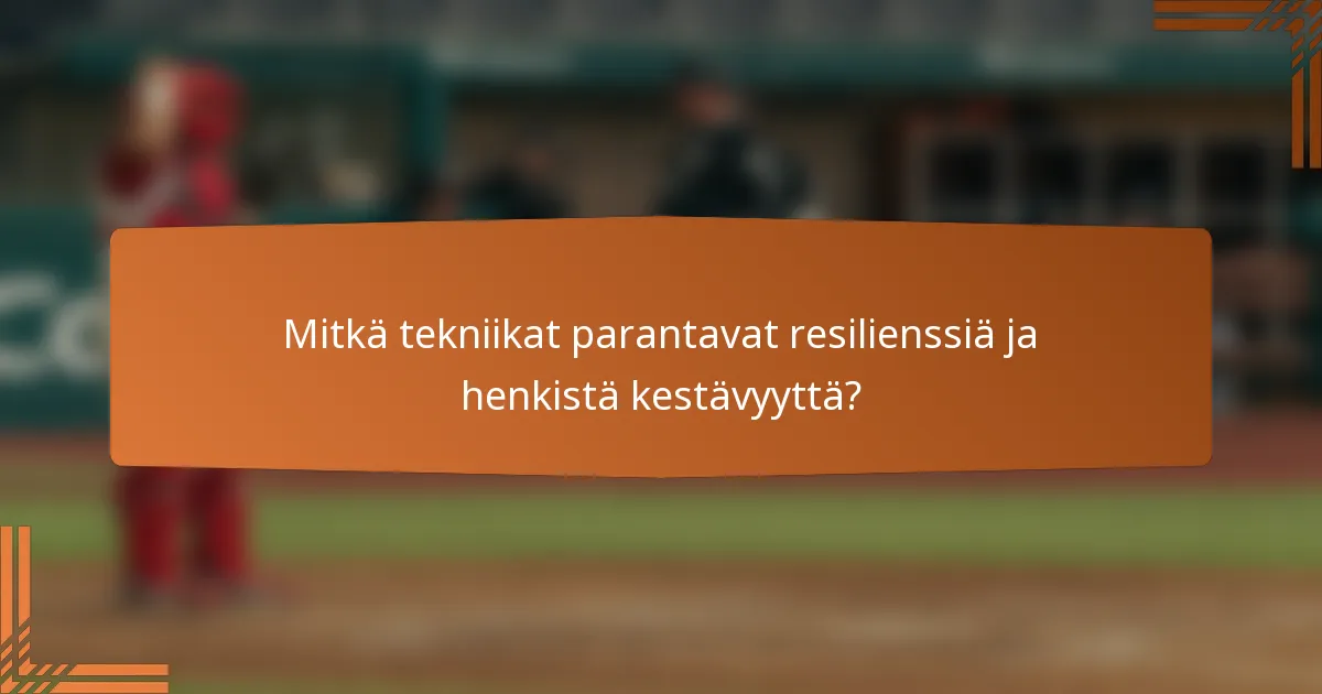 Mitkä tekniikat parantavat resilienssiä ja henkistä kestävyyttä?