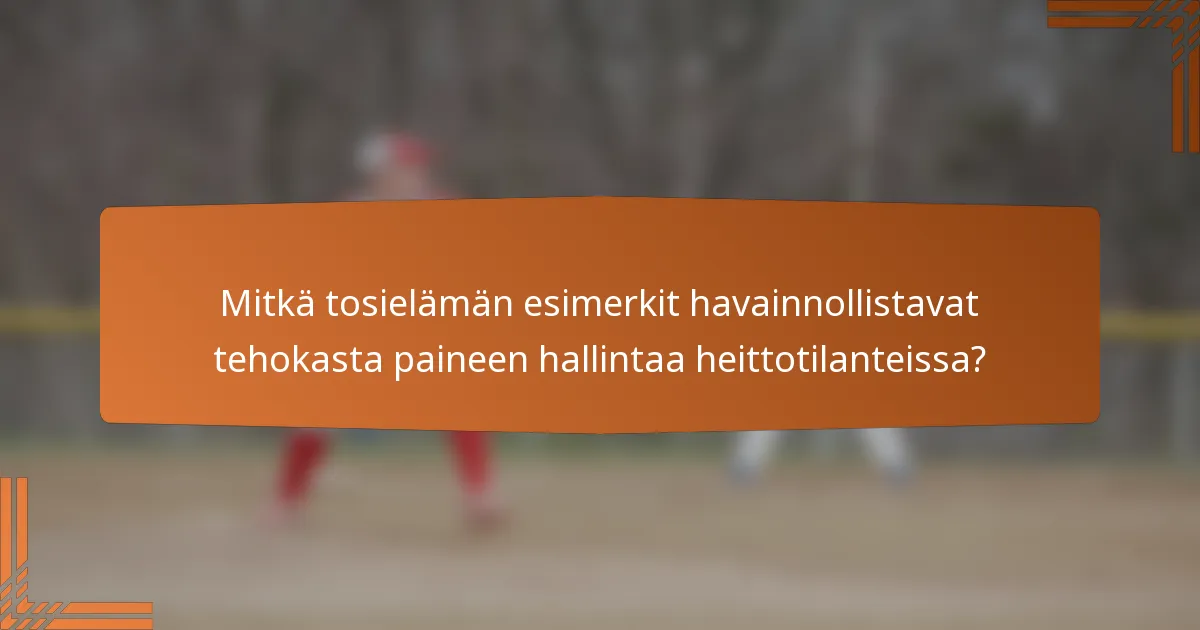 Mitkä tosielämän esimerkit havainnollistavat tehokasta paineen hallintaa heittotilanteissa?