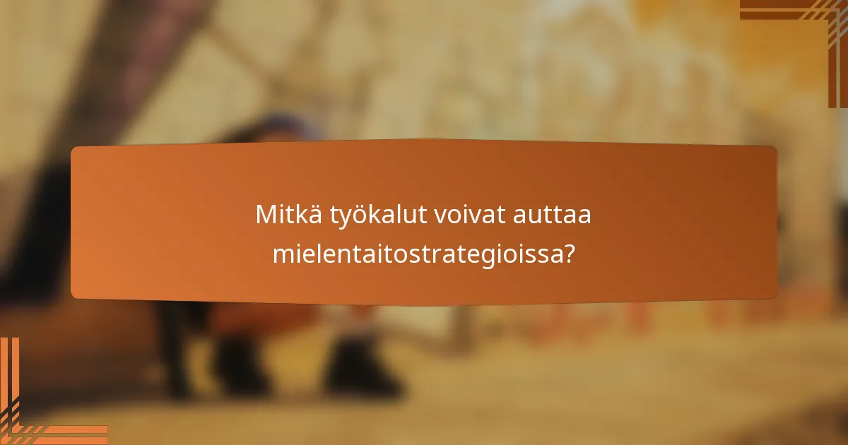 Mitkä työkalut voivat auttaa mielentaitostrategioissa?
