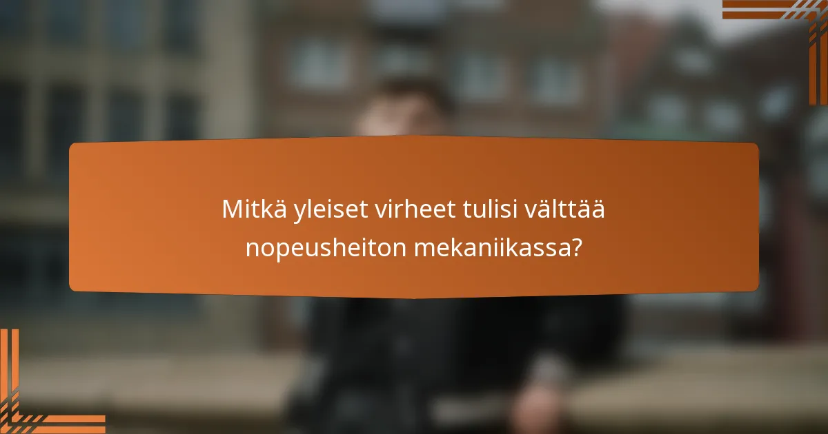 Mitkä yleiset virheet tulisi välttää nopeusheiton mekaniikassa?