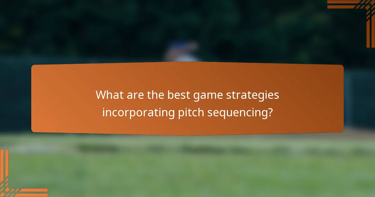 What are the best game strategies incorporating pitch sequencing?